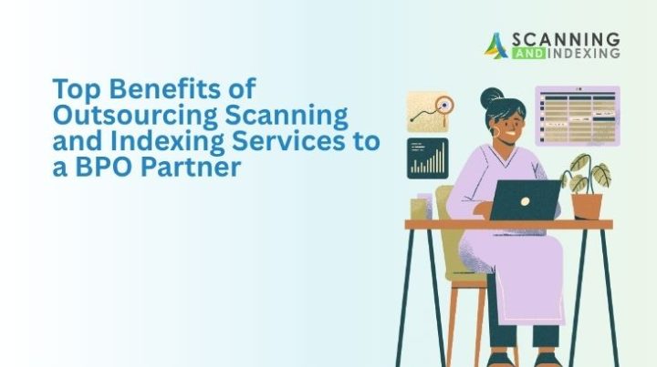 Top Benefits of Outsourcing Scanning and Indexing Services to a BPO Partner