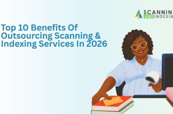 Benefits Of Outsourcing Scanning & Indexing Services In 2026