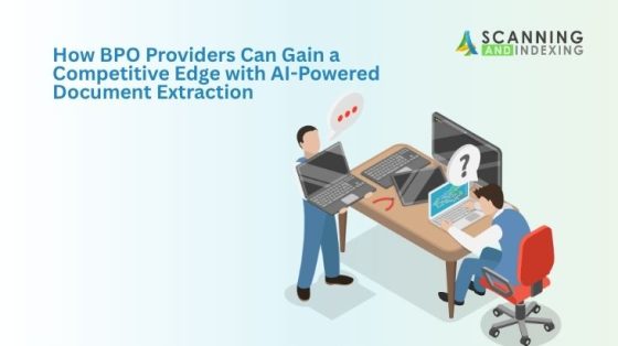 Somewhere in your operation, there may be a team that opens PDFs, extracts data, and enters it into various spreadsheets. It’s slow, expensive, and it is a method that slows down the productivity of business outsourcing service providers. For BPO service providers that compete in a landscape that demands highly accurate and scalable document extraction in BPO services, including AI document extraction is a strategic method to be more effective. Here is a blog from Scanning and Indexing, which will help you to explore the drawbacks of traditional document extraction methods and the benefits of integrating artificial intelligence in document extraction Why Traditional Document Processing Is No Longer Enough? Growing Document Volumes From invoices to compliance records and employee data, organizations produce a lot of data every day. If BPO service providers use manual methods to deal with such data, it will consume their considerable time, which will cause client dissatisfaction and operational inefficiency. As data extraction includes many sub-processes like data identification, data classification, and data storing, manual document extraction may not be a strategic method when businesses are dealing with large volumes of data. Limited Scalability One of the biggest limitations of traditional document extraction is its limited scalability. Whenever an immediate demand arises, if BPO service providers try to manage the situation with new hiring, it may take away their considerable resources and time. But AI-powered document extraction in BPO is something that can act as a robust alternative to traditional methods of document extraction. With AI and BPO document scanning, business process outsourcing service providers can avoid all such need for hiring and additional resources. Rising Client Expectations Apart from the extraction of required files, today clients expect more. They want seamless communication throughout the project, outstanding accuracy, and quick turnaround times. These are not something that can be achieved through traditional document extraction methods. That is, by including human power to identify, organize, and structure the data, business processing outsourcing service providers will not be able to meet the expectations of clients accurately. What is AI-Powered Document Extraction? Unlike traditional document extraction, which simply extracts data using manual methods, AI-powered document extraction uses the power of artificial intelligence to locate, gather, classify, and store data into usable formats. Whether you want to do the extraction of large volumes of data or complex data, document extraction supported by AI can manage the process in less time without compromising the quality. From financial data to medical data and legal data, data that belongs to any industry can be extracted with AI document extraction. Reduction in manual intervention and improvement in accuracy are the notable benefits businesses can gain by relying AI document extraction. How BPO Providers Can Gain a Competitive Edge with AI-Powered Document Extraction Faster Document Processing Quicker document processing is one of the considerable benefits that business process outsourcing service providers can ensure through the inclusion of AI. Nowadays, customers want faster outcomes, and if BPO service providers rely on a human workforce for data extraction, they may not be able to complete the extraction of large volumes of data within the deadline. With AI-powered document extraction, businesses can manage thousands of documents within strict turnaround times without compromising quality. Delivering document extraction solutions on time strengthens client confidence and helps BPO service providers to gain recognition for on-time delivery. Improved Data Accuracy Accuracy is a critical element BPO service providers need to consider while delivering data extraction solutions to their customers. Whether it be data related to the healthcare sector, financial sector, or educational sector, or any other industrial verticals, BPO service providers need to put extra care to ensure the accuracy of data, or otherwise, it may have adverse consequences in client businesses. Integration of artificial intelligence is a method that BPO service providers are using now, as it helps them to enhance the accuracy of their services. With AI, BPO experts are able to identify the hidden errors in their data and fix them in real-time. Increased Operational Efficiency Managing large volumes of business data by harnessing the power of artificial intelligence is something that can bring operational efficiency. With the inclusion AI tools in the proper phases of data extraction, BPO service providers will be able to complete the data extraction of large volumes of documents in minimal time without affecting the quality. Additionally, it will help the experts at BPO companies to free up from time-consuming tasks and focus on growth-related activities of the business. With better operational efficiency, businesses will be able to achieve sustainable business growth and better service delivery. Better Scalability Seasonal fluctuations, mergers, and branch expansions are some of the scenarios wherein BPO service providers need to handle large volumes of documents. If they are hiring as per the needs, it may incur a significant amount of money and be very time-consuming. However, with the inclusion of artificial intelligence, BPO service providers are able to handle high volumes of data without spending much time. With scalable document extractions and BPO document scanning, businesses are able to handle immediate demands efficiently and effectively and gain recognition among their competitors. Enhanced Client Experience Delivering an exceptional client experience moves far beyond just the delivery of service. Highly accurate outcomes, prompt responses, quick turnaround times, and transparent communication are some of the elements that make customer experience excellent. With the inclusion of AI document extraction in BPO, businesses are able to meet all these elements efficiently. Through the delivery of outstanding customer experience, BPO service providers can improve their relationship with their clients, increase customer retention rates, and gain success easily. Final Thoughts Competition within the business process outsourcing industry increases as customers expect more accuracy, efficiency, and scalability in document extraction services. AI-powered document extraction in BPO enables organizations to transform the way they handle documents and enables them to meet varied customer expectations efficiently. With the inclusion of AI data extraction in BPO, business service providers can always stay ahead in their industry. Want to turn your documents into valuable business data? Pick the document extraction services, scanning, and indexing services offered by Scanning and Indexing.