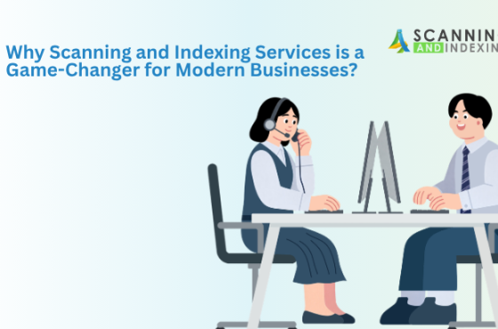 Why Scanning and Indexing Services is a Game-Changer for Modern Businesses?